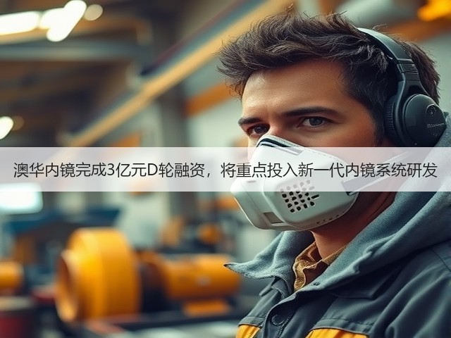 澳华内镜完成3亿元D轮融资,将重点投入新一代内镜系统研发(图3) 澳华内镜完成3亿元D轮融资,将重点投入新一代内镜系统研发(图3)