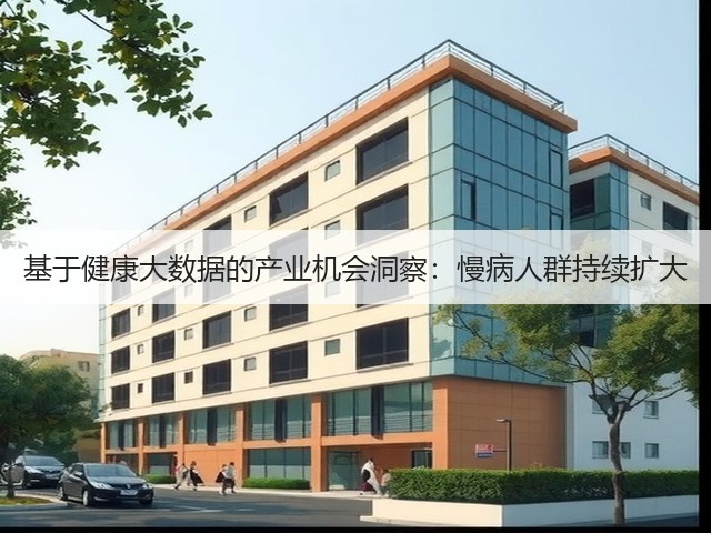 基于健康大数据的产业机会洞察:慢病人群持续扩大(图3) 基于健康大数据的产业机会洞察:慢病人群持续扩大(图3)