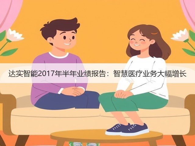达实智能2017年半年业绩报告:智慧医疗业务大幅增长(图2) 达实智能2017年半年业绩报告:智慧医疗业务大幅增长(图2)