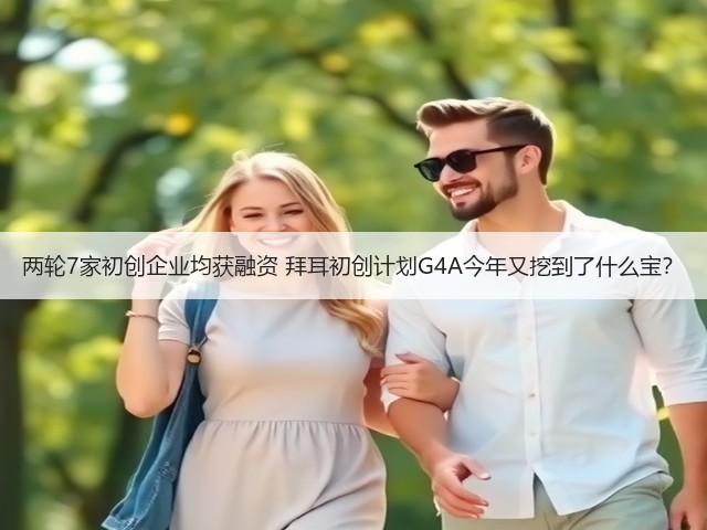 两轮7家初创企业均获融资 拜耳初创计划G4A今年又挖到了什么宝?(图2) 两轮7家初创企业均获融资 拜耳初创计划G4A今年又挖到了什么宝?(图2)