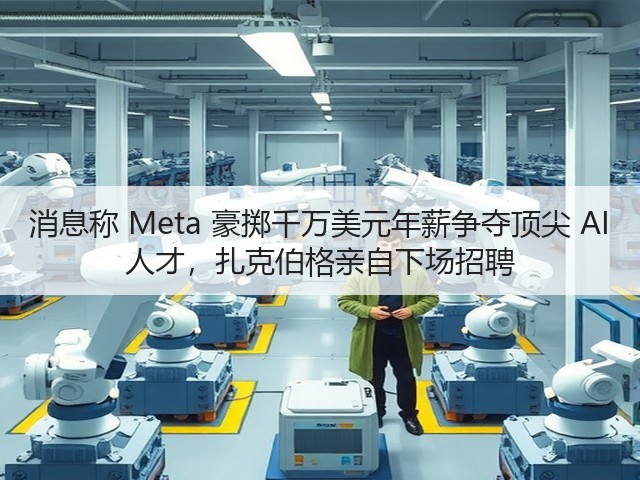 消息称 Meta 豪掷千万美元年薪争夺顶尖 AI 人才，扎克伯格亲自下场招聘(图3)