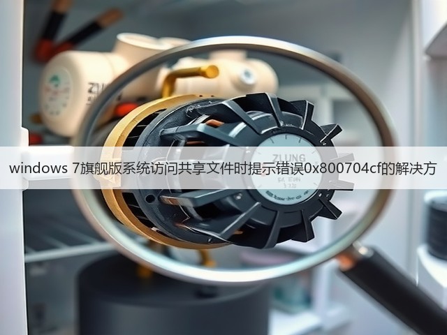 windows 7旗舰版系统访问共享文件时提示错误0x800704cf的解决方(图2) windows 7旗舰版系统访问共享文件时提示错误0x800704cf的解决方(图2)
