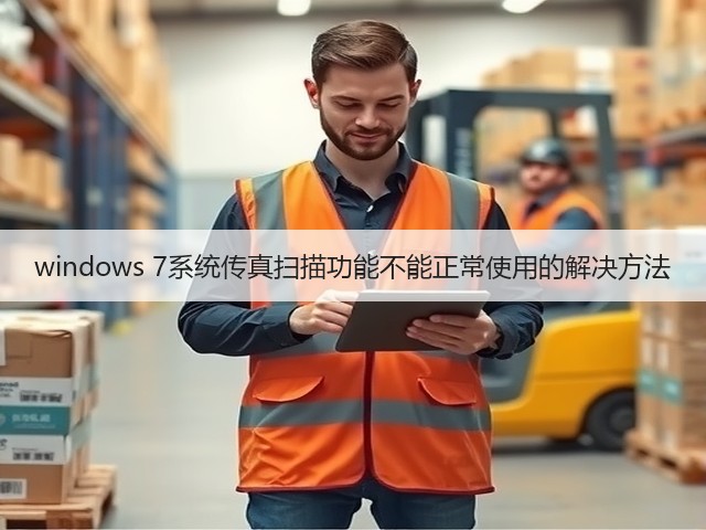 windows 7系统传真扫描功能不能正常使用的解决方法(图2) windows 7系统传真扫描功能不能正常使用的解决方法(图2)
