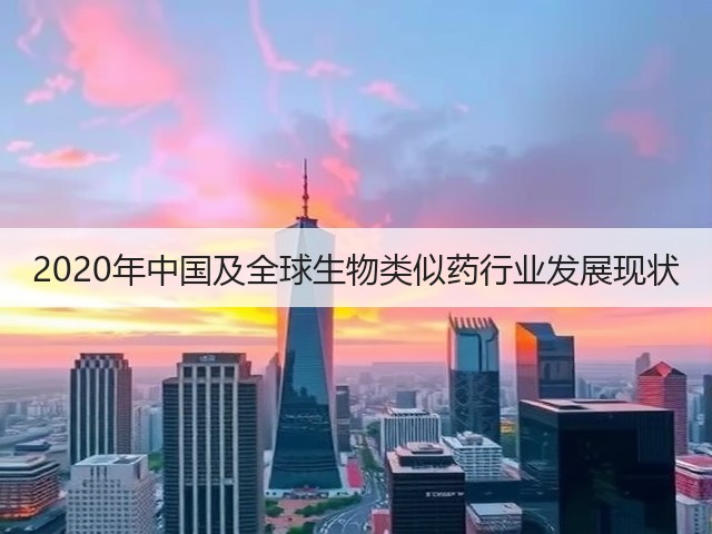 2020年中国及全球生物类似药行业发展现状(图2) 2020年中国及全球生物类似药行业发展现状(图2)