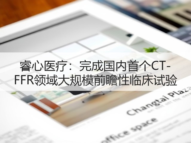 睿心医疗:完成国内首个CT-FFR领域大规模前瞻性临床试验(图3) 睿心医疗:完成国内首个CT-FFR领域大规模前瞻性临床试验(图3)