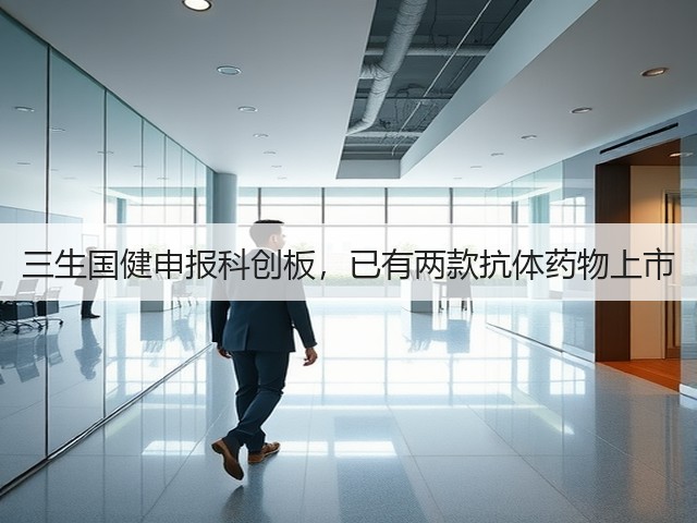 三生国健申报科创板,已有两款抗体药物上市(图1) 三生国健申报科创板,已有两款抗体药物上市(图1)