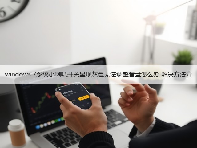 windows 7系统小喇叭开关呈现灰色无法调整音量怎么办 解决方法介(图3) windows 7系统小喇叭开关呈现灰色无法调整音量怎么办 解决方法介(图3)