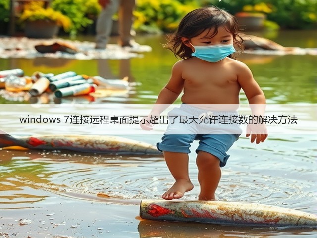 windows 7连接远程桌面提示超出了最大允许连接数的解决方法(图3) windows 7连接远程桌面提示超出了最大允许连接数的解决方法(图3)