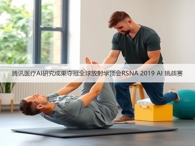 腾讯医疗AI研究成果夺冠全球放射学顶会RSNA 2019 AI 挑战赛(图2) 腾讯医疗AI研究成果夺冠全球放射学顶会RSNA 2019 AI 挑战赛(图2)