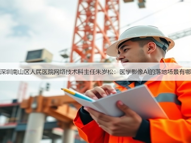 专访深圳南山区人民医院网络技术科主任朱岁松：医学影像AI的落地场景有哪些？(图1)