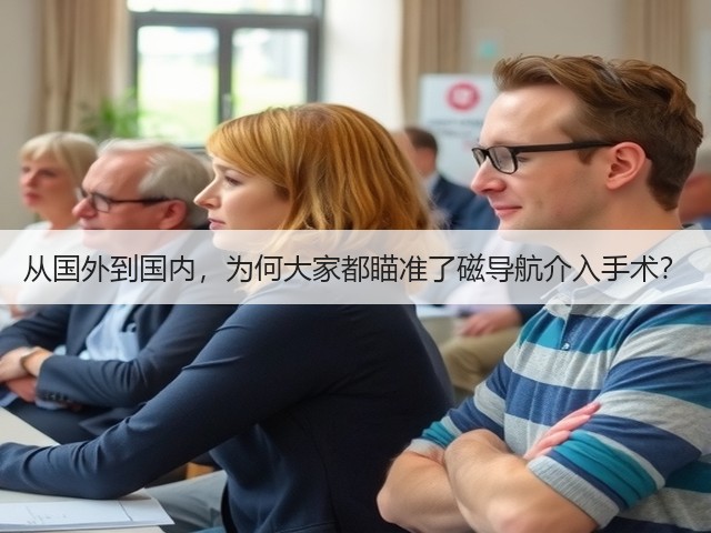 从国外到国内,为何大家都瞄准了磁导航介入手术?(图3) 从国外到国内,为何大家都瞄准了磁导航介入手术?(图3)