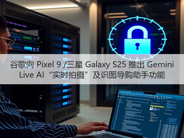 谷歌向 Pixel 9 /三星 Galaxy S25 推出 Gemini Live AI“实时拍摄”及识图导购助手功能(图3) 谷歌向 Pixel 9 /三星 Galaxy S25 推出 Gemini Live AI“实时拍摄”及识图导购助手功能(图3)