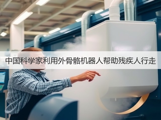 中国科学家利用外骨骼机器人帮助残疾人行走(图1) 中国科学家利用外骨骼机器人帮助残疾人行走(图1)