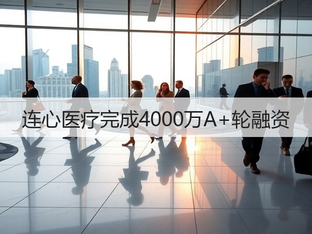 连心医疗完成4000万A+轮融资(图2)