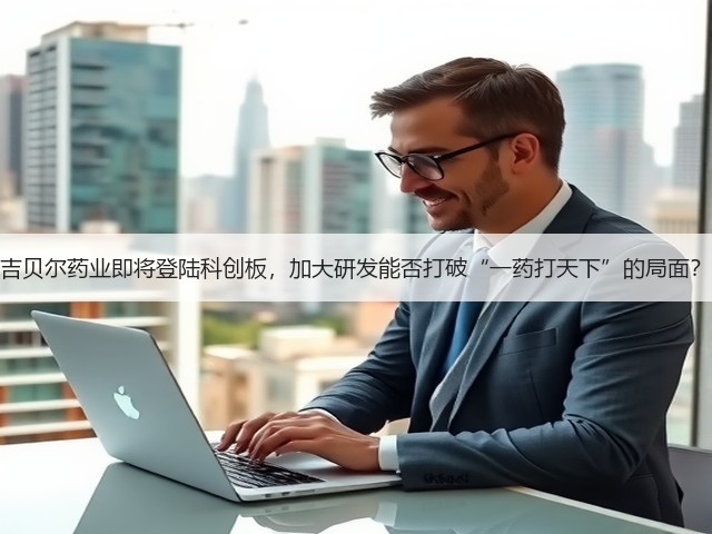 吉贝尔药业即将登陆科创板,加大研发能否打破“一药打天下”的局面?(图1) 吉贝尔药业即将登陆科创板,加大研发能否打破“一药打天下”的局面?(图1)