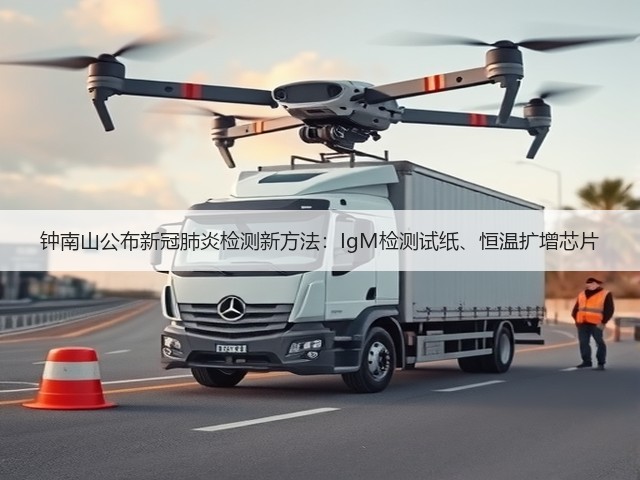 钟南山公布新冠肺炎检测新方法:IgM检测试纸、恒温扩增芯片(图2) 钟南山公布新冠肺炎检测新方法:IgM检测试纸、恒温扩增芯片(图2)