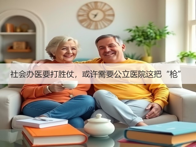 社会办医要打胜仗,或许需要公立医院这把“枪”(图1) 社会办医要打胜仗,或许需要公立医院这把“枪”(图1)