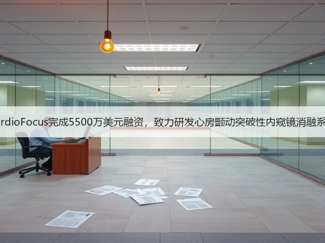 CardioFocus完成5500万美元融资,致力研发心房颤动突破性内窥镜消融系统(图3) CardioFocus完成5500万美元融资,致力研发心房颤动突破性内窥镜消融系统(图3)