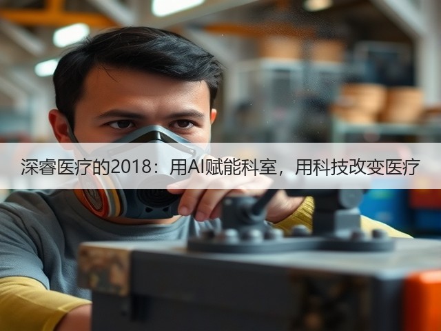 深睿医疗的2018:用AI赋能科室,用科技改变医疗(图2) 深睿医疗的2018:用AI赋能科室,用科技改变医疗(图2)