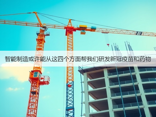 智能制造或许能从这四个方面帮我们研发新冠疫苗和药物(图1) 智能制造或许能从这四个方面帮我们研发新冠疫苗和药物(图1)
