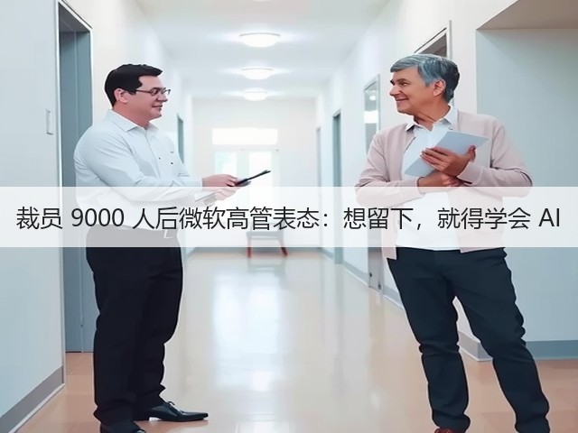 裁员 9000 人后微软高管表态：想留下，就得学会 AI(图1)