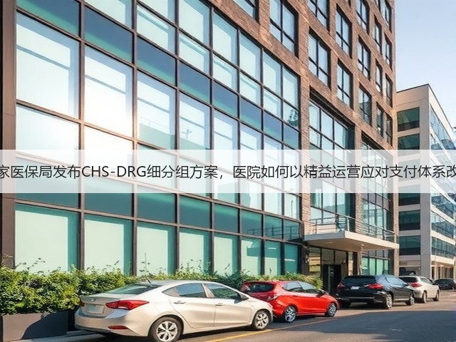 国家医保局发布CHS-DRG细分组方案，医院如何以精益运营应对支付体系改革(图1)