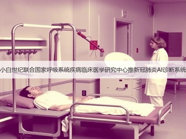 小白世纪联合国家呼吸系统疾病临床医学研究中心推新冠肺炎AI诊断系统(图1)