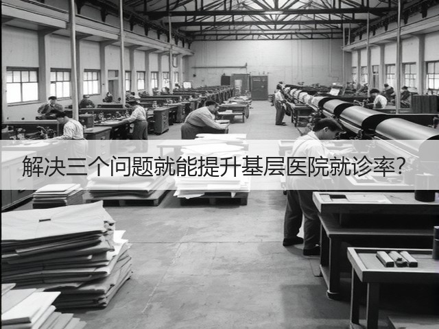 解决三个问题就能提升基层医院就诊率?(图3) 解决三个问题就能提升基层医院就诊率?(图3)