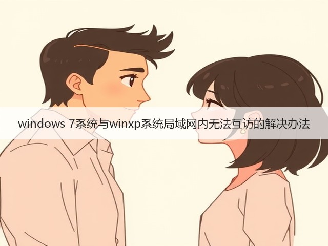 windows 7系统与winxp系统局域网内无法互访的解决办法(图1)