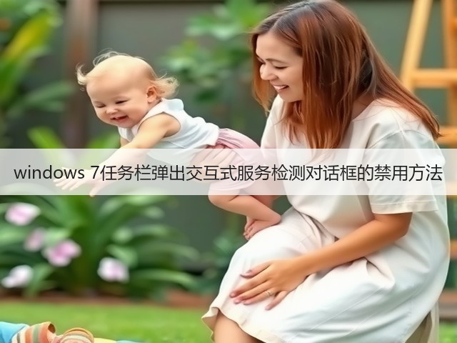 windows 7任务栏弹出交互式服务检测对话框的禁用方法(图2)