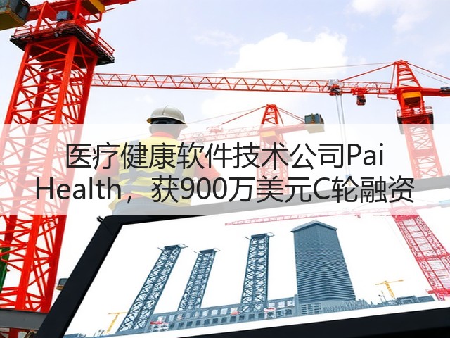 医疗健康软件技术公司Pai Health,获900万美元C轮融资(图3) 医疗健康软件技术公司Pai Health,获900万美元C轮融资(图3)