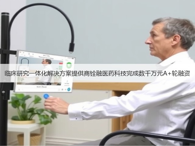 临床研究一体化解决方案提供商铨融医药科技完成数千万元A+轮融资(图3) 临床研究一体化解决方案提供商铨融医药科技完成数千万元A+轮融资(图3)