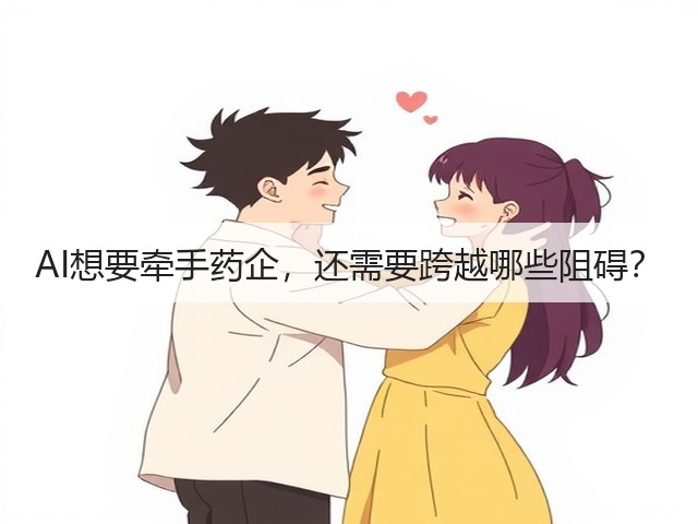 AI想要牵手药企,还需要跨越哪些阻碍?(图1) AI想要牵手药企,还需要跨越哪些阻碍?(图1)