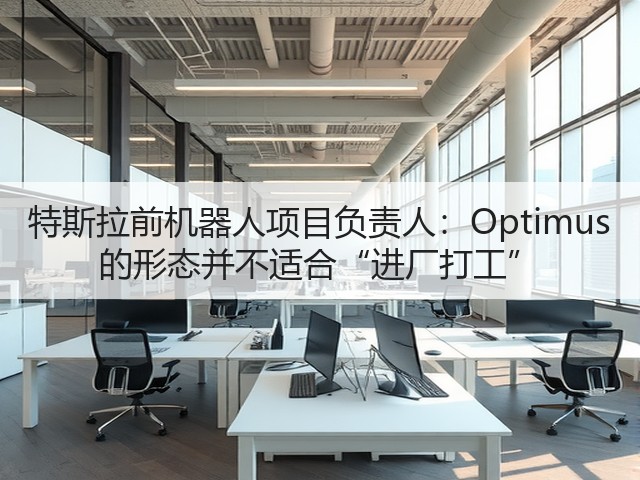 特斯拉前机器人项目负责人:Optimus 的形态并不适合“进厂打工”(图2) 特斯拉前机器人项目负责人:Optimus 的形态并不适合“进厂打工”(图2)