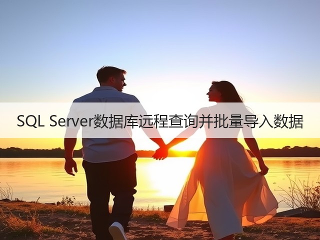 SQL Server数据库远程查询并批量导入数据(图1)