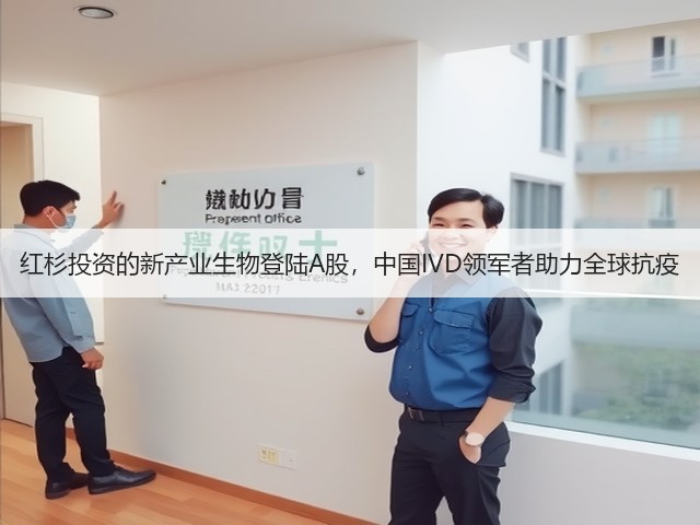 红杉投资的新产业生物登陆A股,中国IVD领军者助力全球抗疫(图3) 红杉投资的新产业生物登陆A股,中国IVD领军者助力全球抗疫(图3)