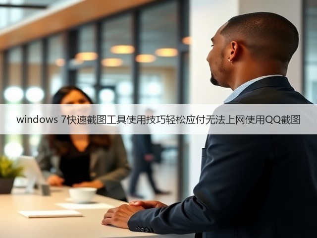 windows 7快速截图工具使用技巧轻松应付无法上网使用QQ截图(图1)