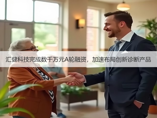 汇健科技完成数千万元A轮融资,加速布局创新诊断产品(图1) 汇健科技完成数千万元A轮融资,加速布局创新诊断产品(图1)