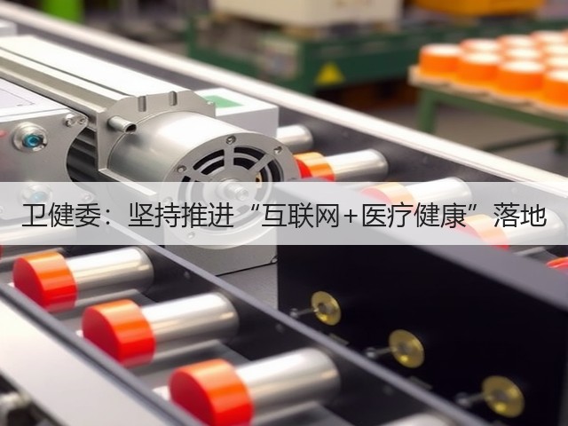 卫健委:坚持推进“互联网+医疗健康”落地(图2) 卫健委:坚持推进“互联网+医疗健康”落地(图2)