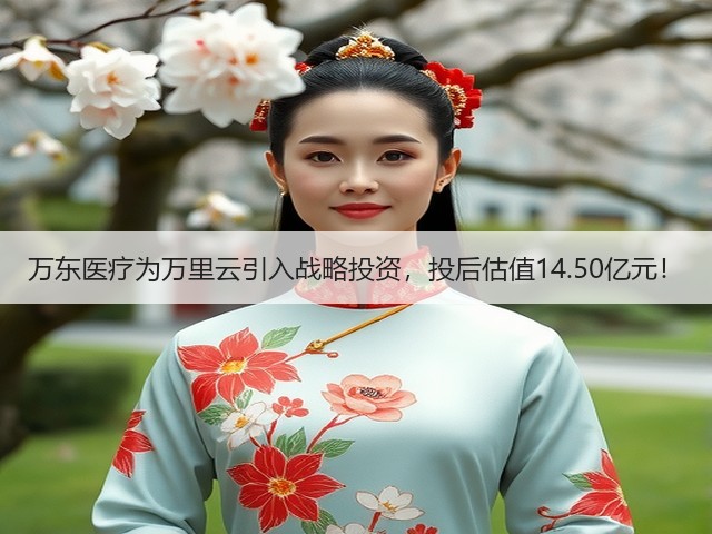 万东医疗为万里云引入战略投资,投后估值14.50亿元!(图1) 万东医疗为万里云引入战略投资,投后估值14.50亿元!(图1)