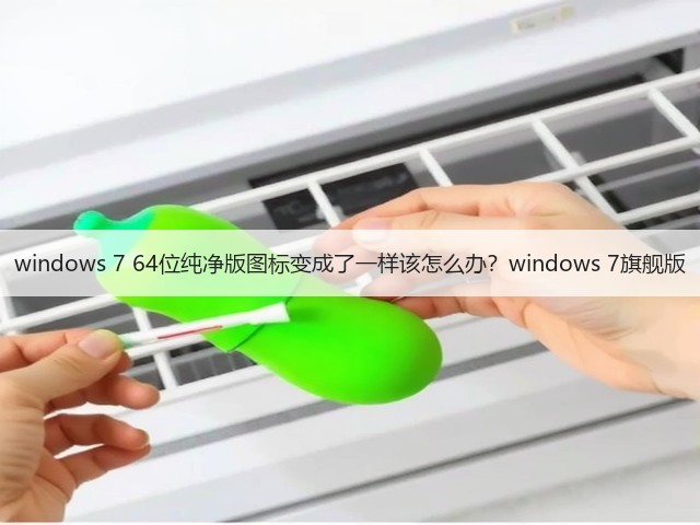 windows 7 64位纯净版图标变成了一样该怎么办？windows 7旗舰版(图3)