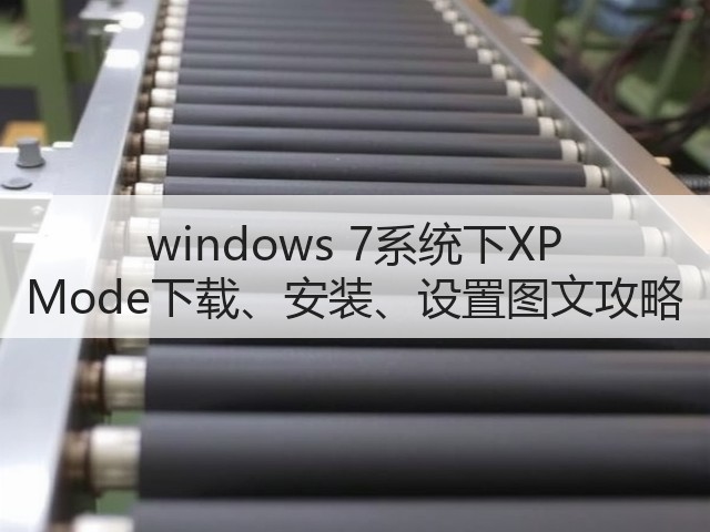 windows 7系统下XP Mode下载、安装、设置图文攻略(图1) windows 7系统下XP Mode下载、安装、设置图文攻略(图1)
