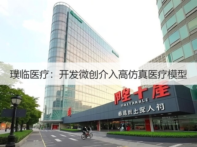 璞临医疗:开发微创介入高仿真医疗模型(图2) 璞临医疗:开发微创介入高仿真医疗模型(图2)