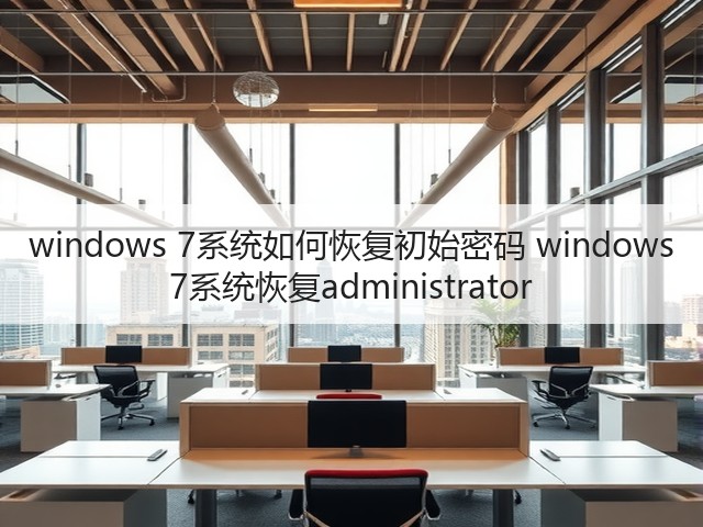 windows 7系统如何恢复初始密码 windows 7系统恢复administrator(图2)