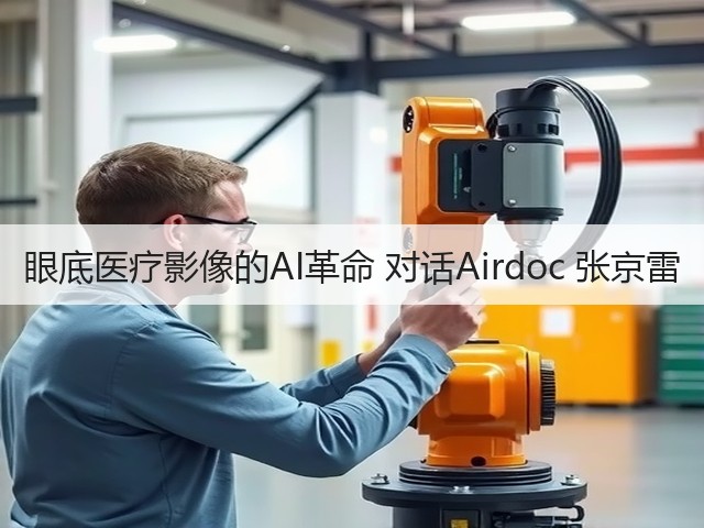 眼底医疗影像的AI革命 对话Airdoc 张京雷(图1) 眼底医疗影像的AI革命 对话Airdoc 张京雷(图1)