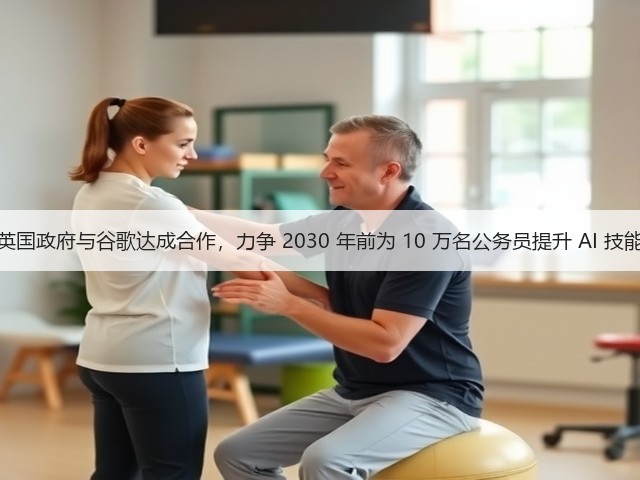 英国政府与谷歌达成合作,力争 2030 年前为 10 万名公务员提升 AI 技能(图2) 英国政府与谷歌达成合作,力争 2030 年前为 10 万名公务员提升 AI 技能(图2)
