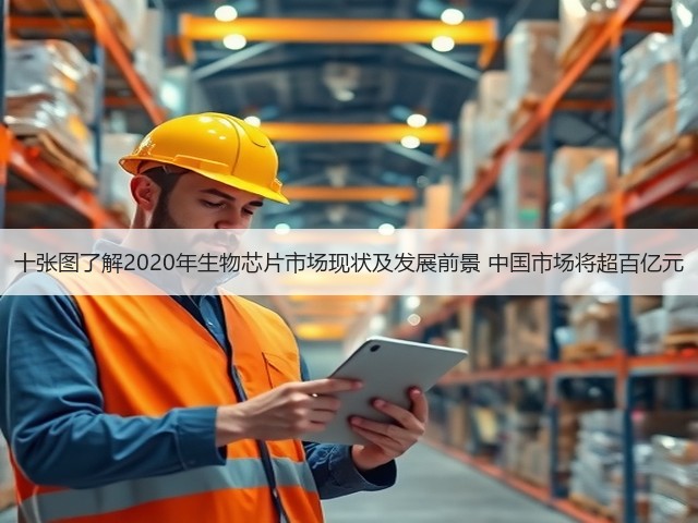 十张图了解2020年生物芯片市场现状及发展前景 中国市场将超百亿元(图2)
