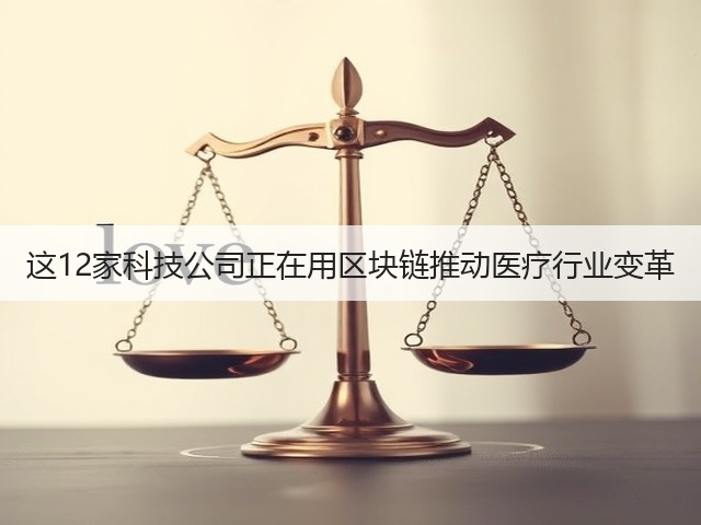 这12家科技公司正在用区块链推动医疗行业变革(图1) 这12家科技公司正在用区块链推动医疗行业变革(图1)