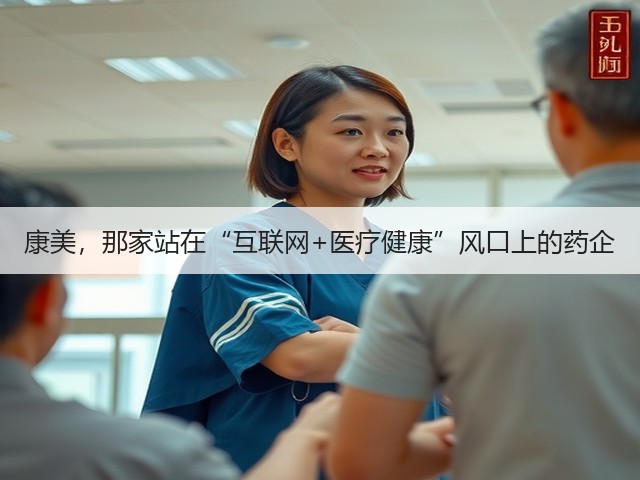 康美,那家站在“互联网+医疗健康”风口上的药企(图1) 康美,那家站在“互联网+医疗健康”风口上的药企(图1)