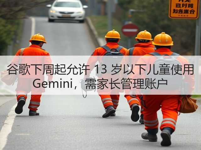 谷歌下周起允许 13 岁以下儿童使用 Gemini，需家长管理账户(图2)